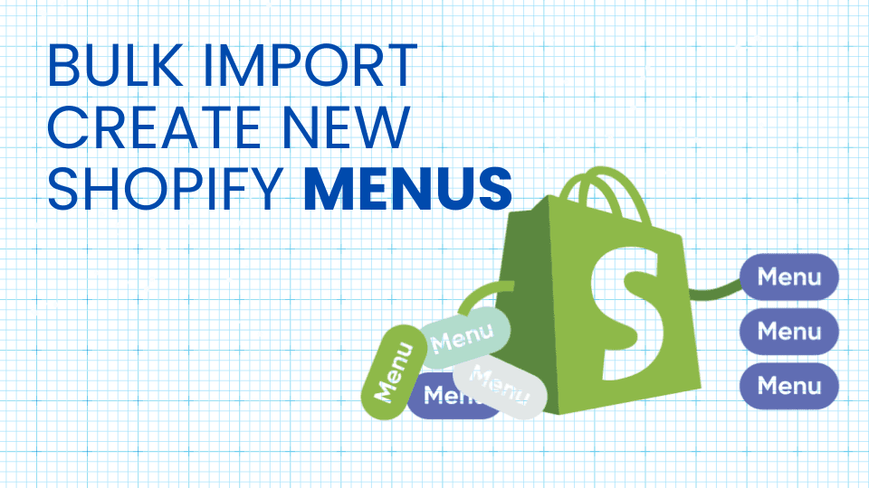 Bulk import and create new Shopify Online Store Navigation Menus